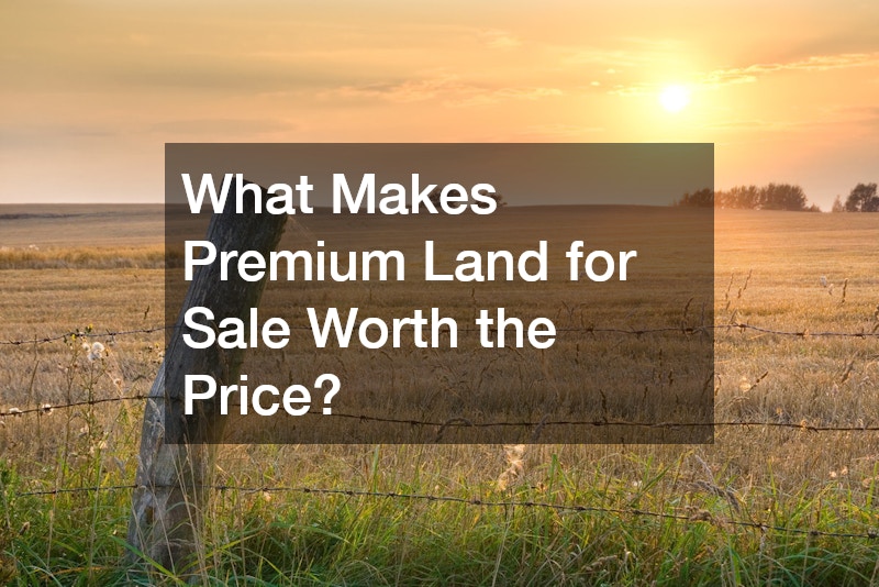 What Makes Premium Land for Sale Worth the Price?