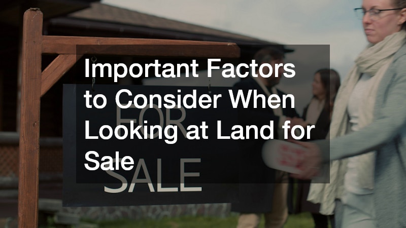 Important Factors to Consider When Looking at Land for Sale