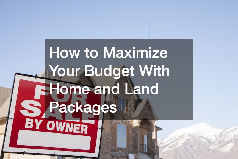 How to Maximize Your Budget With Home and Land Packages
